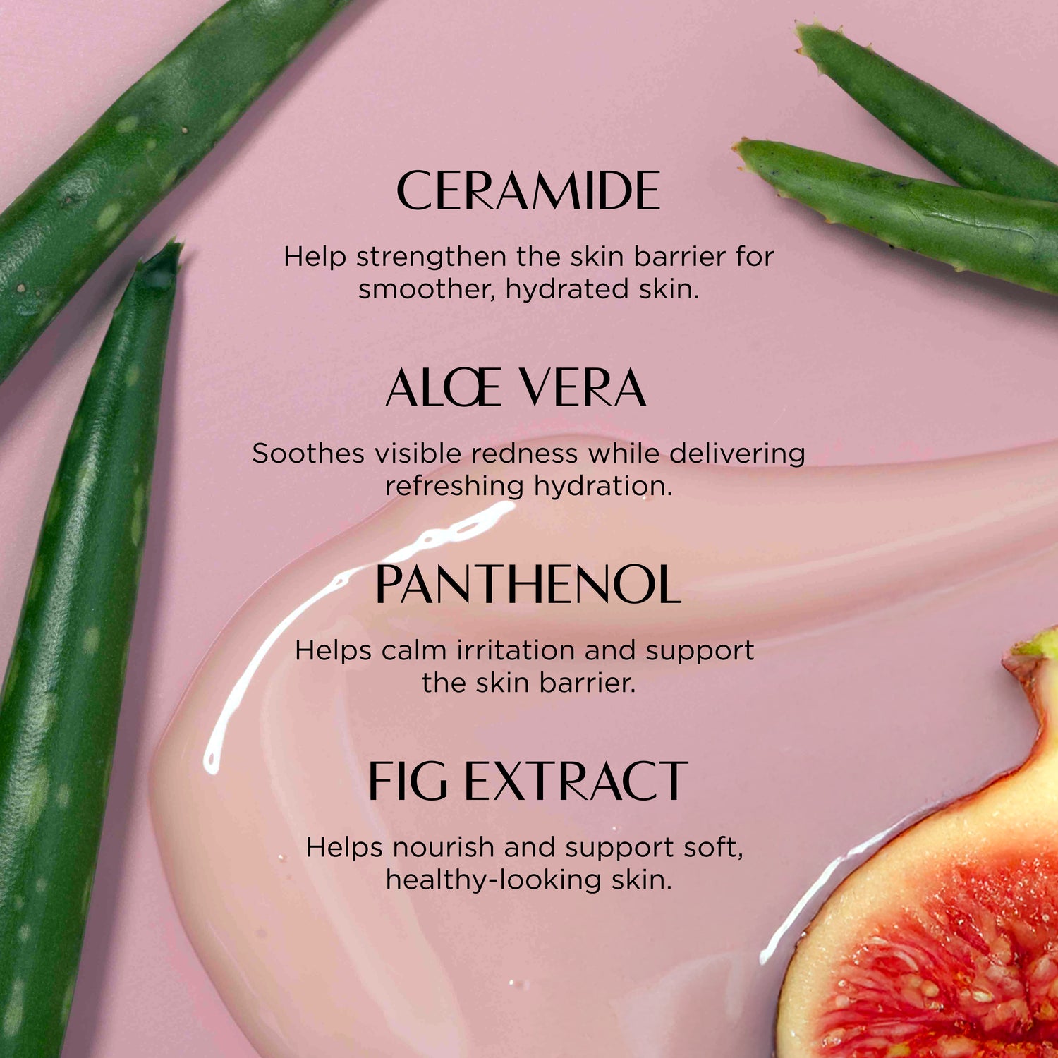 Skincare product with ingredients like Ceramide, Aloe Vera, Panthenol, and Fig Extract on a pink background.